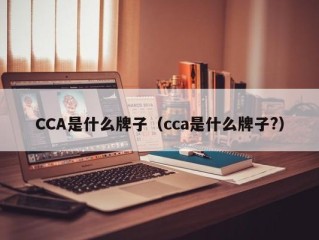 CCA是什么牌子（cca是什么牌子?）