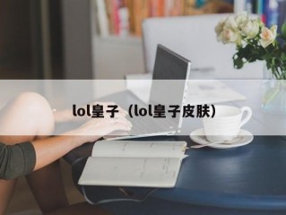 lol皇子（lol皇子皮肤）