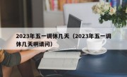 2023年五一调休几天（2023年五一调休几天啊请问）