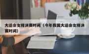 大运会女排决赛时间（今年我国大运会女排决赛时间）