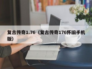 复古传奇1.76（复古传奇176怀旧手机版）