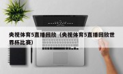 央视体育5直播回放（央视体育5直播回放世界杯比赛）