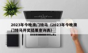 2023年今晚澳门特马（2023年今晚澳门特马开奖结果查询表）