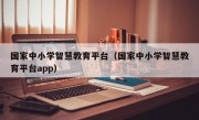 国家中小学智慧教育平台（国家中小学智慧教育平台app）