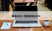 游戏4399（塔防游戏4399）