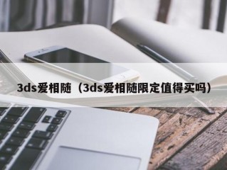 3ds爱相随（3ds爱相随限定值得买吗）