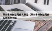 第三者责任险是什么意思（第三者责任险是什么意思300万）