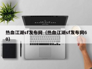 热血江湖sf发布网（热血江湖sf发布网60）