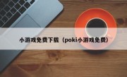 小游戏免费下载（poki小游戏免费）