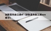 创新意热血江湖sf（创新意热血江湖auv蝎子）