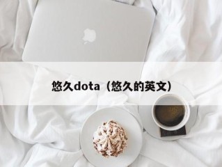 悠久dota（悠久的英文）