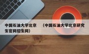 中国石油大学北京　（中国石油大学北京研究生官网招生网）