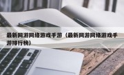 最新网游网络游戏手游（最新网游网络游戏手游排行榜）