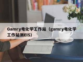 Gamry电化学工作站（gamry电化学工作站测EIS）