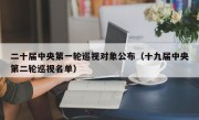 二十届中央第一轮巡视对象公布（十九届中央第二轮巡视名单）