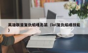 英雄联盟复仇焰魂出装（lol复仇焰魂技能）