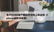 有IPHONE用户因闹钟没响上班迟到（iphone闹钟没提醒）