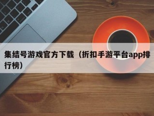 集结号游戏官方下载（折扣手游平台app排行榜）