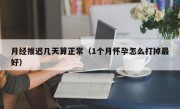 月经推迟几天算正常（1个月怀孕怎么打掉最好）