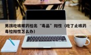 男孩吃咳嗽药检出“毒品”阳性（吃了止咳药毒检阳性怎么办）