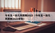 今年五一放几天假期2023（今年五一放几天假期2023学生）