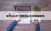 茶楼怎么开（茶楼怎么开,不收加盟费）