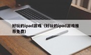 好玩的ipad游戏（好玩的ipad游戏推荐免费）