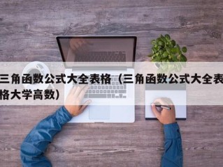 三角函数公式大全表格（三角函数公式大全表格大学高数）