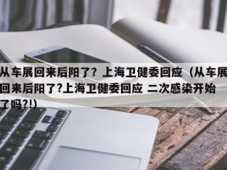 从车展回来后阳了？上海卫健委回应（从车展回来后阳了?上海卫健委回应 二次感染开始了吗?!）