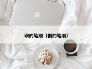 跟的笔顺（根的笔顺）