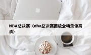 NBA总决赛（nba总决赛回放全场录像高清）