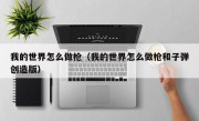 我的世界怎么做枪（我的世界怎么做枪和子弹创造版）