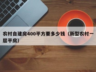 农村自建房400平方要多少钱（新型农村一层平房）