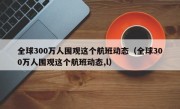 全球300万人围观这个航班动态（全球300万人围观这个航班动态,l）