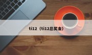 ti12（ti12总奖金）