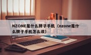 NZONE是什么牌子手机（nzone是什么牌子手机怎么读）