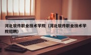 河北软件职业技术学院（河北软件职业技术学院招聘）