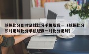 球探比分即时足球比分手机版我一（球探比分即时足球比分手机版我一时比分足球）