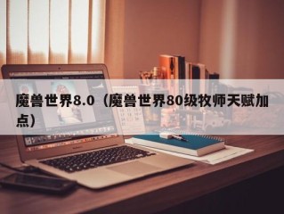 魔兽世界8.0（魔兽世界80级牧师天赋加点）