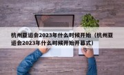 杭州亚运会2023年什么时候开始（杭州亚运会2023年什么时候开始开幕式）