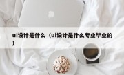 ui设计是什么（ui设计是什么专业毕业的）