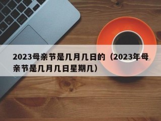 2023母亲节是几月几日的（2023年母亲节是几月几日星期几）