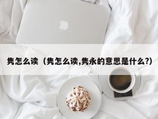 隽怎么读（隽怎么读,隽永的意思是什么?）