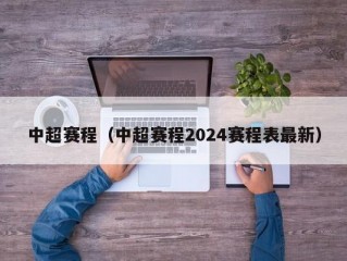 中超赛程（中超赛程2024赛程表最新）