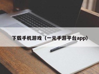 下载手机游戏（一元手游平台app）