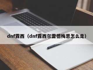 dnf露西（dnf露西尔雷德梅恩怎么走）