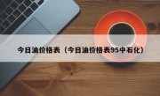 今日油价格表（今日油价格表95中石化）