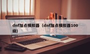 dnf加点模拟器（dnf加点模拟器100级）