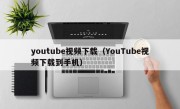 youtube视频下载（YouTube视频下载到手机）