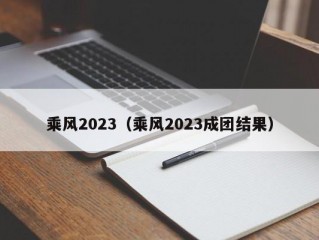 乘风2023（乘风2023成团结果）